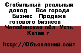 Стабильный ,реальный доход. - Все города Бизнес » Продажа готового бизнеса   . Челябинская обл.,Усть-Катав г.